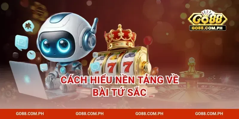 Cách hiểu nền tảng về bài tứ sắc