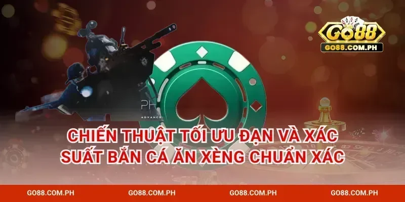 Chiến thuật tối ưu đạn và xác suất bắn cá ăn xèng chuẩn xác