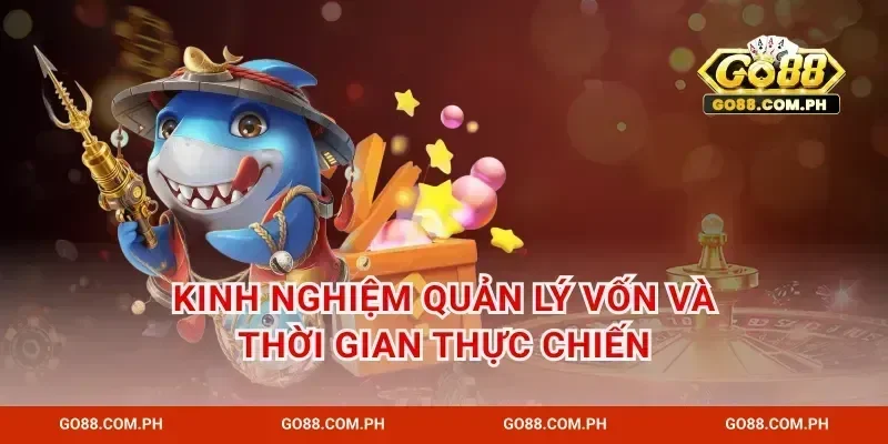 Kinh nghiệm quản lý vốn và thời gian thực chiến