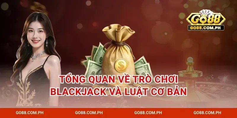 Tổng Quan Về Trò Chơi blackjack Và Luật Cơ Bản