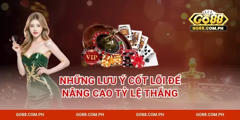 Những lưu ý cốt lõi để nâng cao tỷ lệ thắng