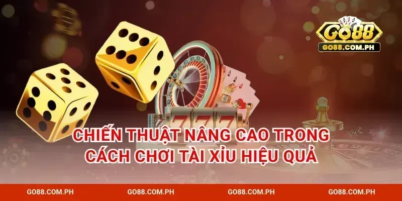 Chiến thuật nâng cao trong cách chơi tài xỉu hiệu quả