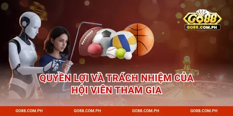Quyền lợi và trách nhiệm của hội viên tham gia