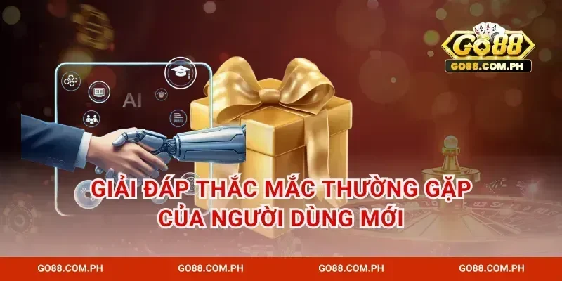Giải đáp thắc mắc thường gặp của người dùng mới