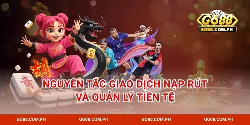 Nguyên tắc giao dịch nạp rút và quản lý tiền tệ