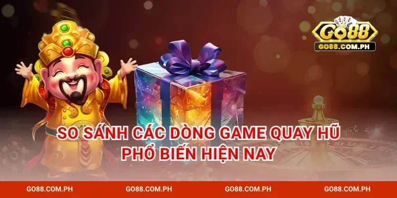 So sánh các dòng game quay hũ phổ biến hiện nay