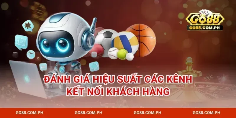 Đánh giá hiệu suất các kênh kết nối khách hàng