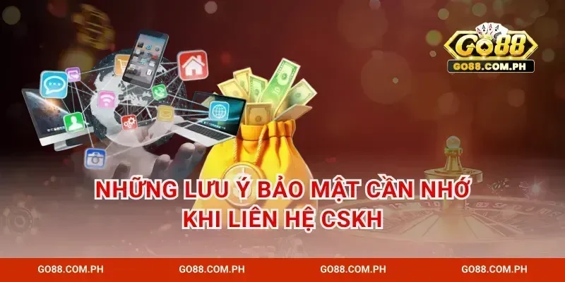 Những lưu ý bảo mật cần nhớ khi liên hệ CSKH
