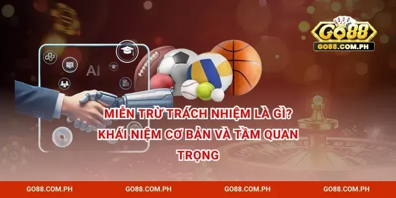 Miễn trừ trách nhiệm là gì? Khái niệm cơ bản và tầm quan trọng