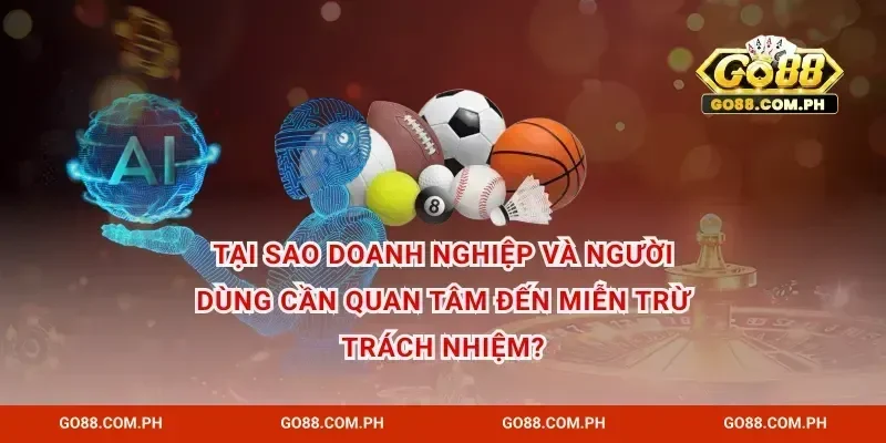 Tại sao doanh nghiệp và người dùng cần quan tâm đến miễn trừ trách nhiệm?