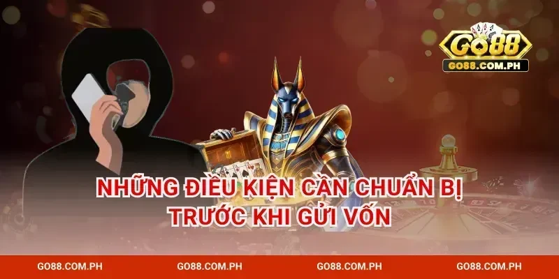 Những điều kiện cần chuẩn bị trước khi gửi vốn
