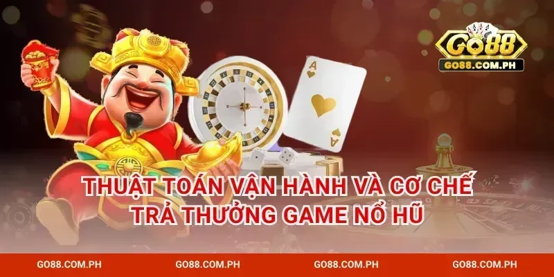 Thuật toán vận hành và cơ chế trả thưởng game nổ hũ