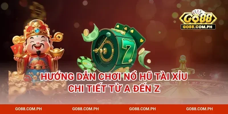 Hướng dẫn chơi nổ hũ tài xỉu chi tiết từ A đến Z