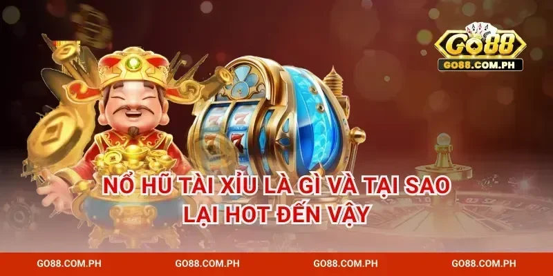 Nổ hũ tài xỉu là gì và tại sao lại hot đến vậy