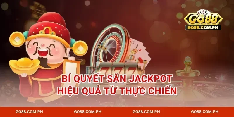 Bí quyết săn jackpot hiệu quả từ thực chiến