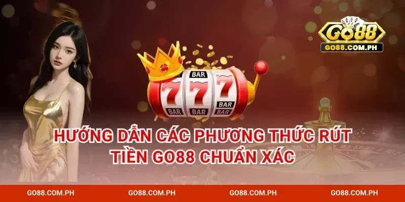 Hướng dẫn các phương thức rút tiền GO88 chuẩn xác