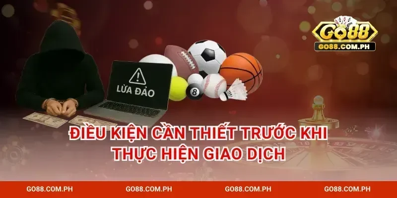 Điều kiện cần thiết trước khi thực hiện giao dịch