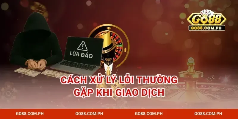 Cách xử lý lỗi thường gặp khi giao dịch