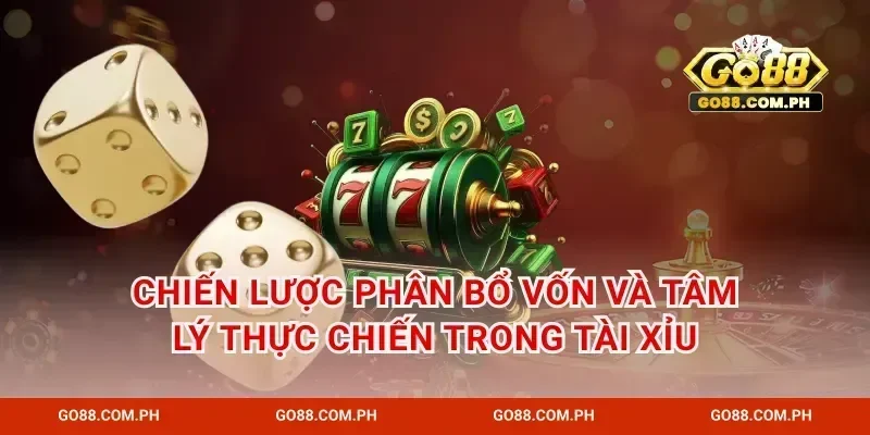 Chiến lược phân bổ vốn và tâm lý thực chiến trong tài xỉu